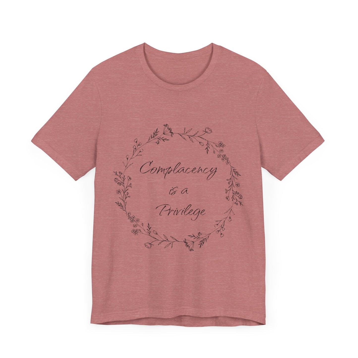Complacency is a Privilege Short Sleeve Tee - Unisex Floral Print T-Shirt