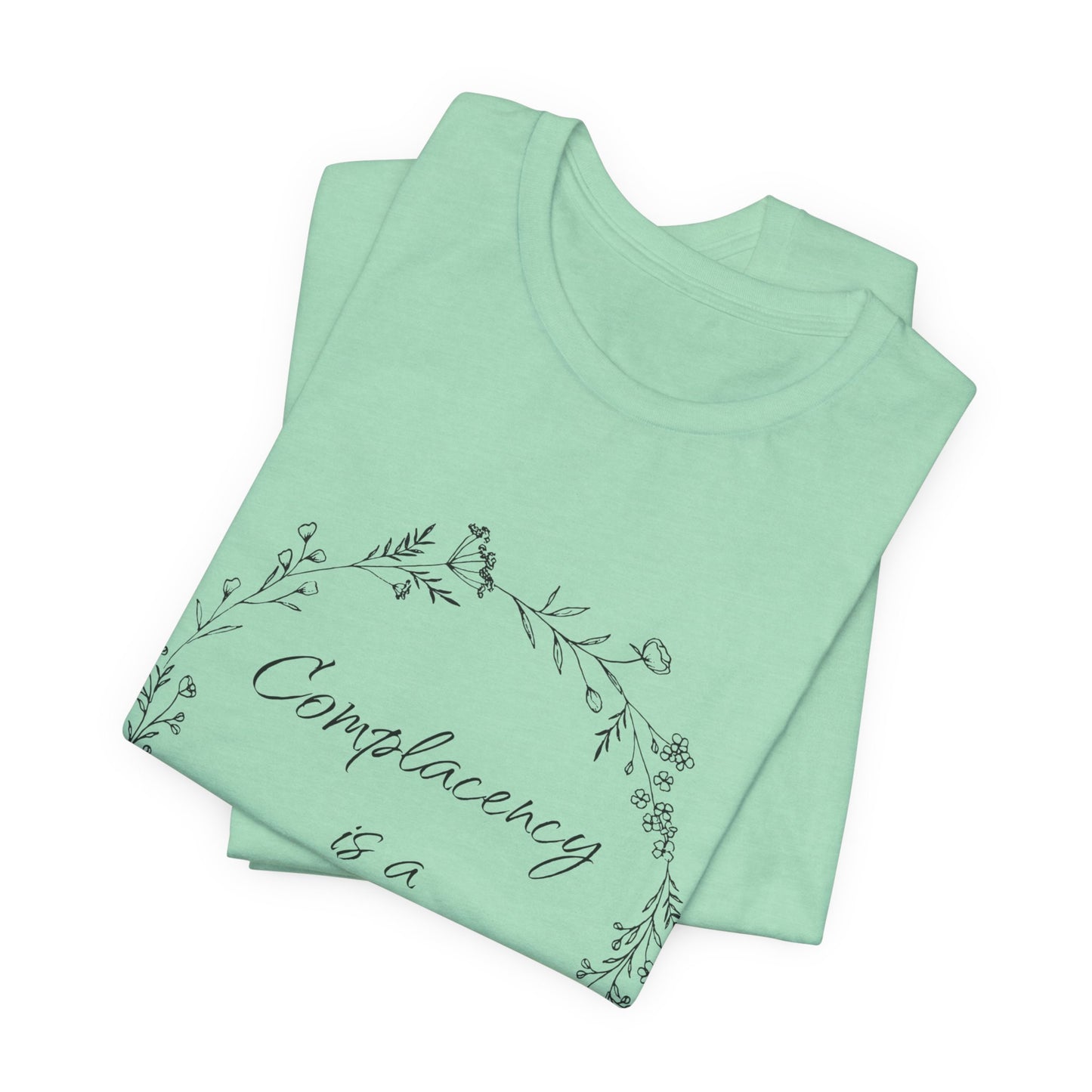 Complacency is a Privilege Short Sleeve Tee - Unisex Floral Print T-Shirt