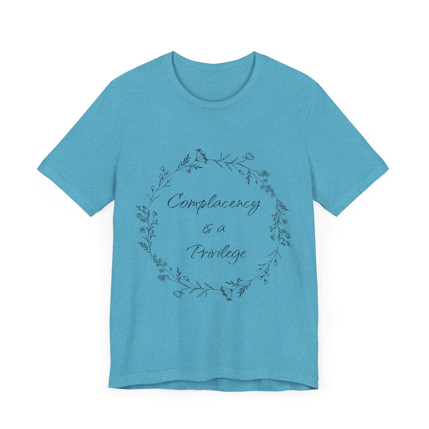 Complacency is a Privilege Short Sleeve Tee - Unisex Floral Print T-Shirt