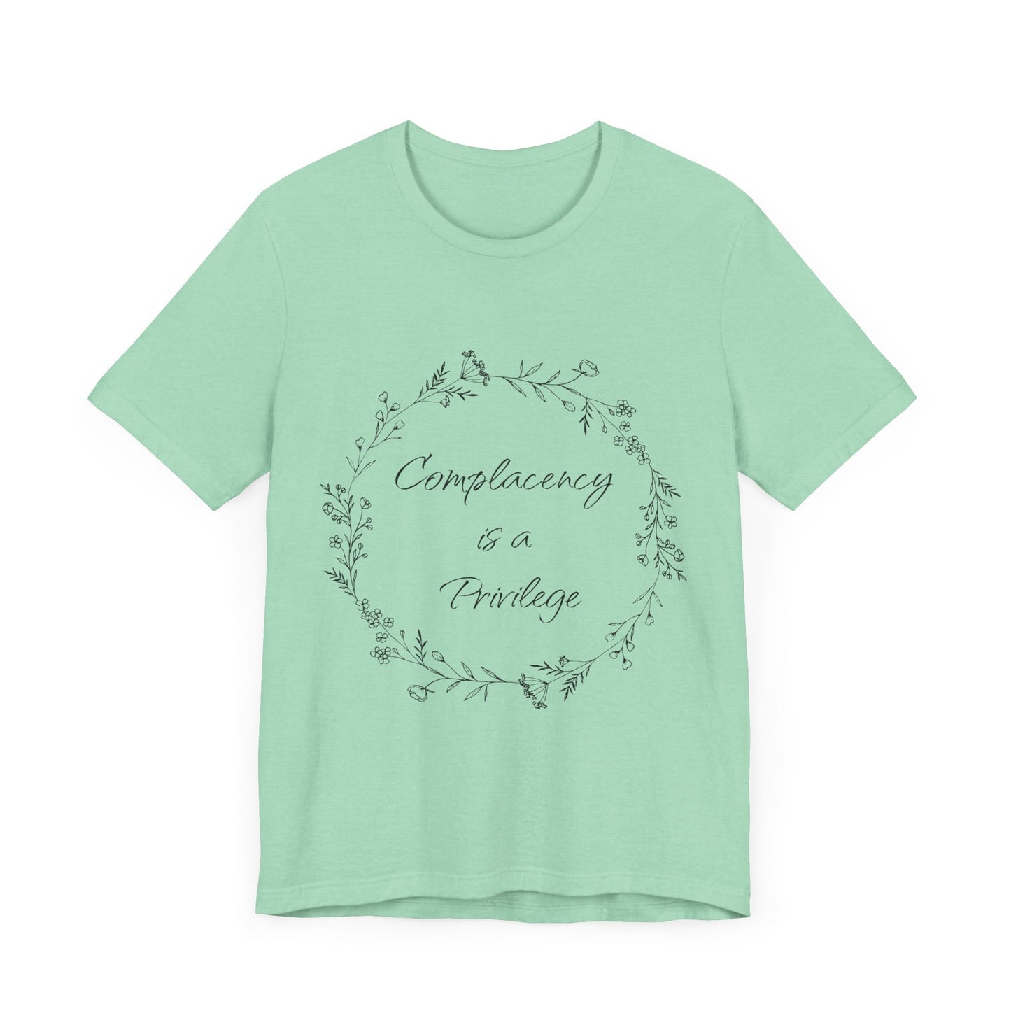 Complacency is a Privilege Short Sleeve Tee - Unisex Floral Print T-Shirt