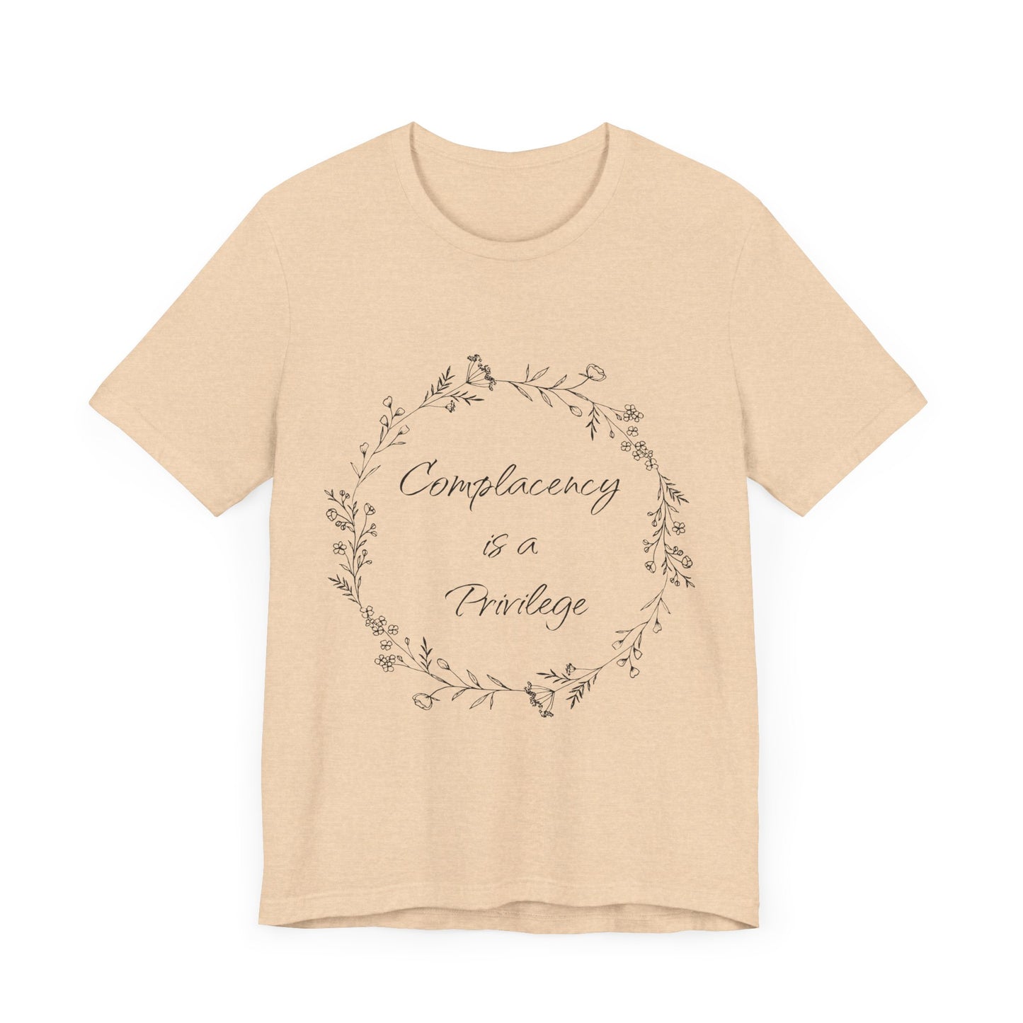 Complacency is a Privilege Short Sleeve Tee - Unisex Floral Print T-Shirt